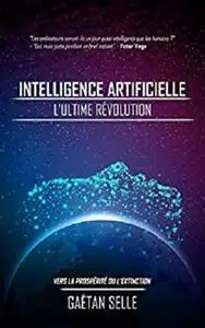 Intelligence artificielle: L'ultime révolution: Vers la prospérité ou l’extinction