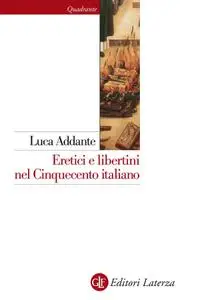 Luca Addante - Eretici e libertini nel Cinquecento italiano