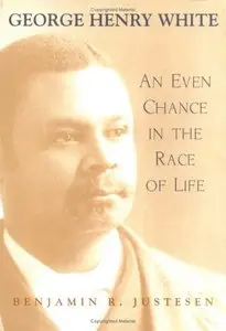 George Henry White: An Even Chance in the Race of Life (Southern Biography)