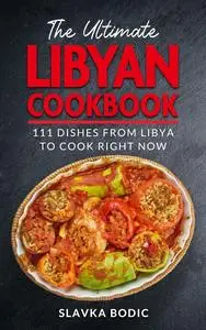 The Ultimate Libyan Cookbook: 111 Dishes From Libya To Cook Right Now