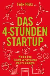 Das 4-Stunden-Startup: Wie Sie Ihre Träume verwirklichen, ohne zu kündigen