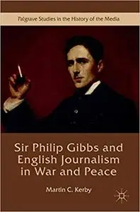 Sir Philip Gibbs and English Journalism in War and Peace