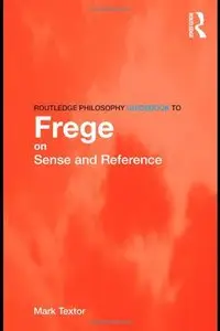 Routledge Philosophy GuideBook to Frege on Sense and Reference