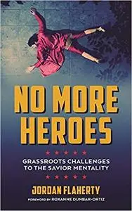 No More Heroes: Grassroots Challenges to the Savior Mentality