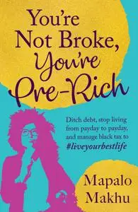 You're Not Broke, You're Pre-Rich: Ditch debt, stop living from payday to payday, and manage black tax to #liveyourbestlife
