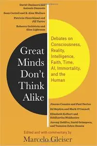 Great Minds Don’t Think Alike: Debates on Consciousness, Reality, Intelligence, Faith, Time, AI, Immortality, and the Hu