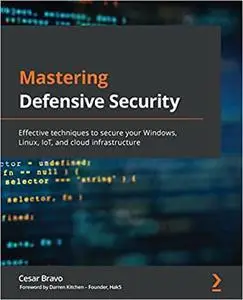 Mastering Defensive Security: Effective techniques to secure your Windows, Linux, IoT, and cloud infrastructure