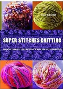 Super Stitches Knitting: Knitting Essentials Plus a Dictionary of more than 300 Stitch Patterns