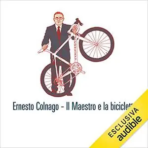 «Il Maestro e la bicicletta» by Marco Pastonesi, Ernesto Colnago