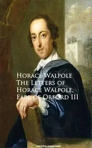 «The Letters of Horace Walpole, Earl of Orford III» by Horace Walpole