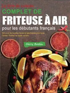 Cerry Breton, "Le livre de cuisine complet de friteuse à air pour les débutants français"