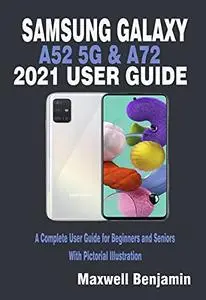 Samsung Galaxy A52 5g & A72 2021 User Guide: A Complete User Guide For Beginners And Seniors With Pictorial Illustration