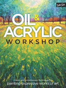 Oil & Acrylic Workshop : Classic and Contemporary Techniques for Painting Expressive Works of Art