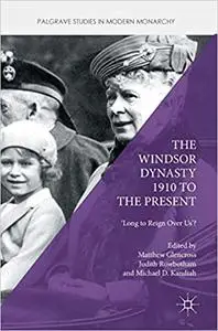 The Windsor Dynasty 1910 to the Present: 'Long to Reign Over Us'?