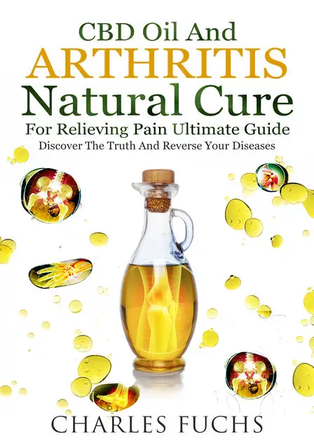 «Cbd Oil and Arthritis Natural Cure for Relieving Pain Ultimate Guide» by Charles Fuchs