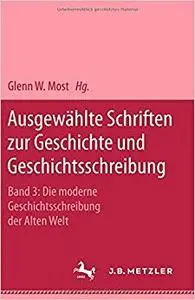 Ausgewählte Schriften zur Geschichte und Geschichtsschreibung: Band 3: Die moderne Geschichtsschreibung der Alten Welt