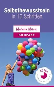 Mehr Selbstbewusstsein - In 10 Schritten zu Selbstbewusstsein, Selbstvertrauen und Selbstwertgefühl