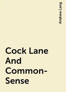 «Cock Lane And Common-Sense» by Andrew Lang