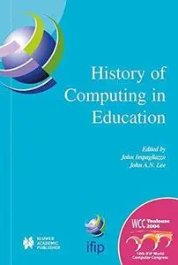 History of Computing in Education: IFIP 18th World Computer Congress TC3/TC9 1st Conference on the History of Computing in Educ