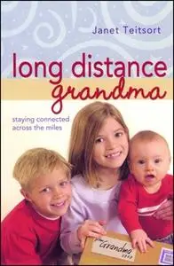 «Long Distance Grandma: Staying Connected Across the Miles» by Janet Teitsort