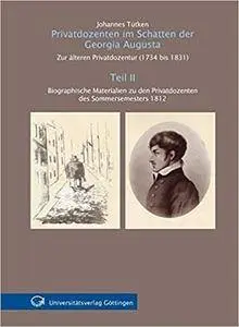 Privatdozenten im Schatten der Georgia Augusta: Zur älteren Privatdozentur (1734 bis 1831) - Teil 2 : Biographische Materialien