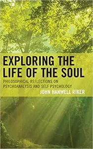 Exploring the Life of the Soul: Philosophical Reflections on Psychoanalysis and Self Psychology