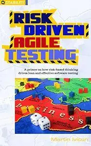 Risk-Driven Agile Testing: A primer on how risk-based thinking drives lean and effective software testing [Kindle Edition]