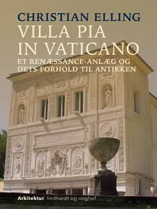 «Villa Pia in Vaticano. Et renæssance-anlæg og dets forhold til antikken» by Christian Elling
