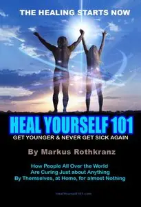 Heal Yourself 101: Get Younger & Never Get Sick Again