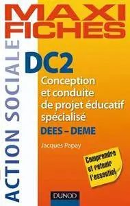 Jacques Papay, "Maxi Fiches. DC2 Conception et conduite de projet éducatif spécialisé, DEES-DEME"