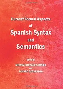 Current Formal Aspects of Spanish Syntax and Semantics