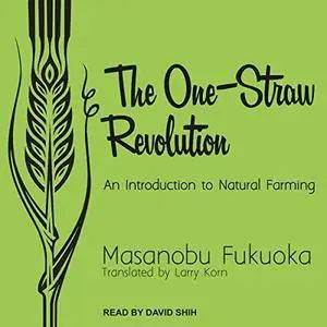 The One-Straw Revolution: An Introduction to Natural Farming [Audiobook]