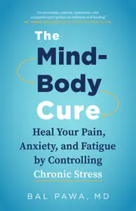 The Mind-Body Cure: Heal Your Pain, Anxiety, and Fatigue by Controlling Chronic Stress