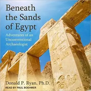 Beneath the Sands of Egypt: Adventures of an Unconventional Archaeologist [Audiobook]