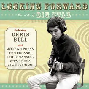 Chris Bell - Looking Forward: The Roots of Big Star (2017)