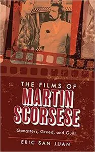 The Films of Martin Scorsese: Gangsters, Greed, and Guilt