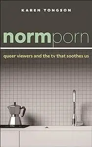 Normporn: Queer Viewers and the TV That Soothes Us