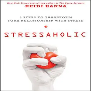 Stressaholic: 5 Steps to Transform Your Relationship with Stress [Audiobook] (Repost)