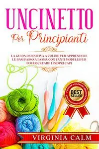 Uncinetto per Principianti: La Guida Definitiva a Colori per apprendere Le Basi passo a passo