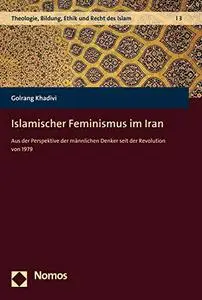 Islamischer Feminismus Im Iran: Aus Der Perspektive Der Mannlichen Denker Seit Der Revolution Von 1979