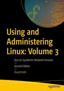 Using and Administering Linux: Volume 3: Zero to SysAdmin: Network Services (Using and Administering Linux, 3)