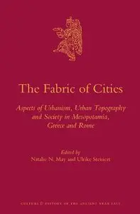 The Fabric of Cities: Aspects of Urbanism, Urban Topography and Society in Mesopotamia, Greece and Rome (repost)