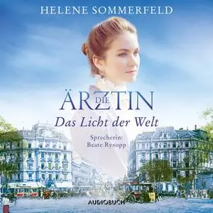 «Die Ärztin - Band 1: Das Licht der Welt» by Helene Sommerfeld