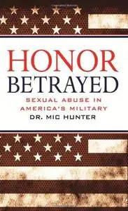 Honor Betrayed: Sexual Abuse in America's Military