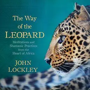 The Way of the Leopard: Meditations and Shamanic Practices from the Heart of Africa [Audiobook]