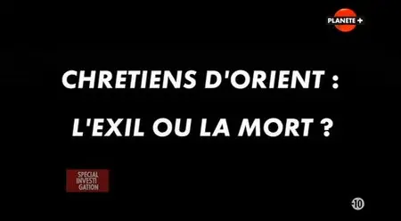 (Planète) Chrétiens d'Orient, l'exil ou la mort ? (2014)