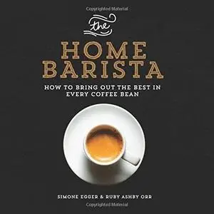 The Home Barista: How to Bring Out the Best in Every Coffee Bean (repost)