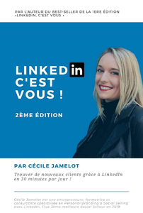 LinkedIn, c'est vous ! : Trouver de nouveaux clients grâce à LinkedIn en 30 minutes par jour ! - Cécile Jamelot