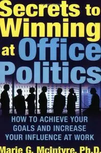 Secrets to Winning at Office Politics: How to Achieve Your Goals and Increase Your Influence at Work