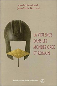 La violence dans les mondes grec et romain - Jean-Marie Bertrand